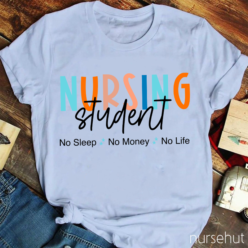 Nursing Student No Sleep No Money No Life Nurse T-Shirt