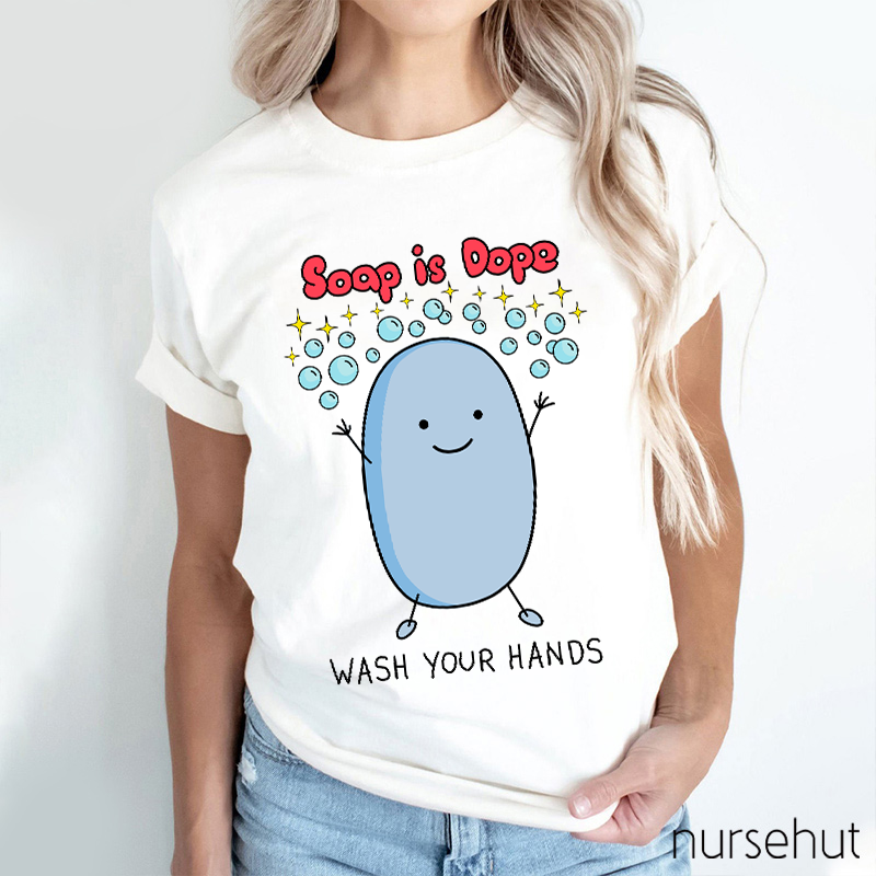 Soap Is Dope Wash Your Hands Nurse T-Shirt