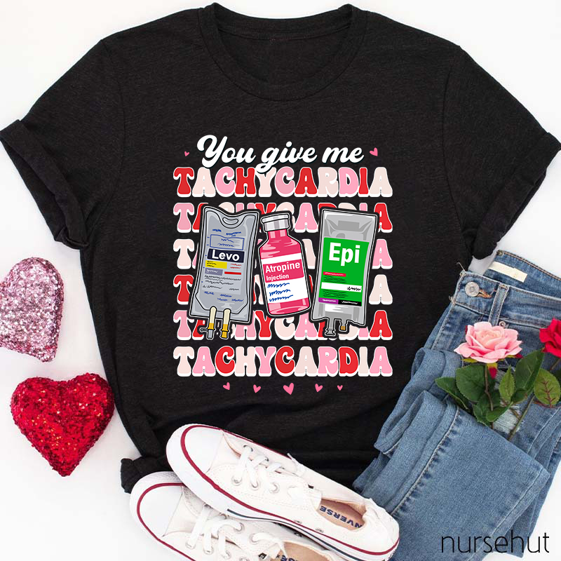 You Give Me Tachycardia Nurse T-Shirt