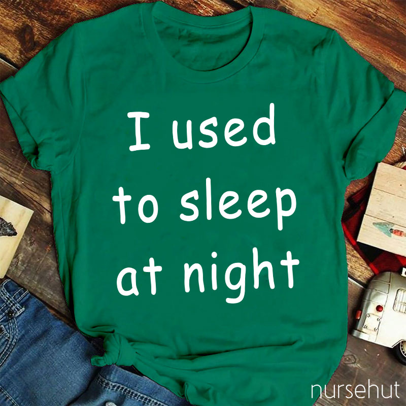 I Used To Sleep At Night Nurse T-Shirt