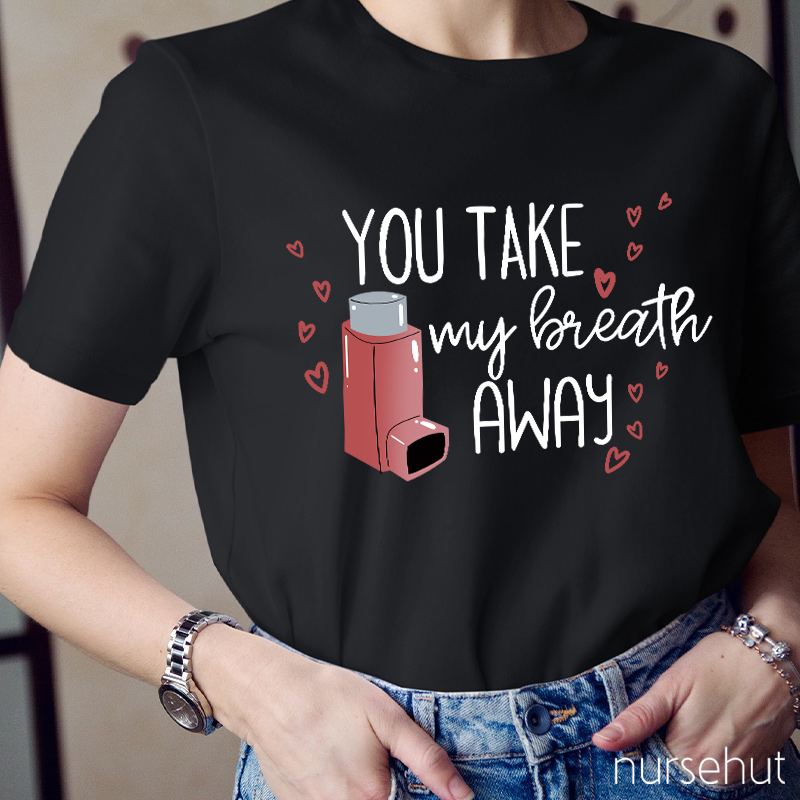 You Take My Breath Away Nurse T-Shirt