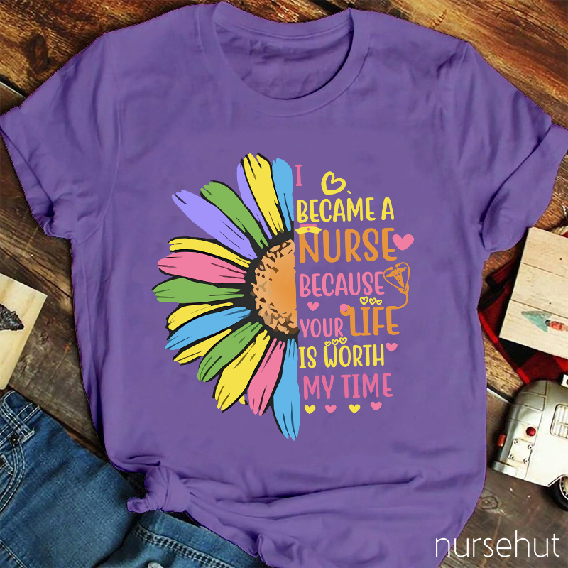 I Become A Nurse Because Your Life Is Worth My Time Nurse T-Shirt