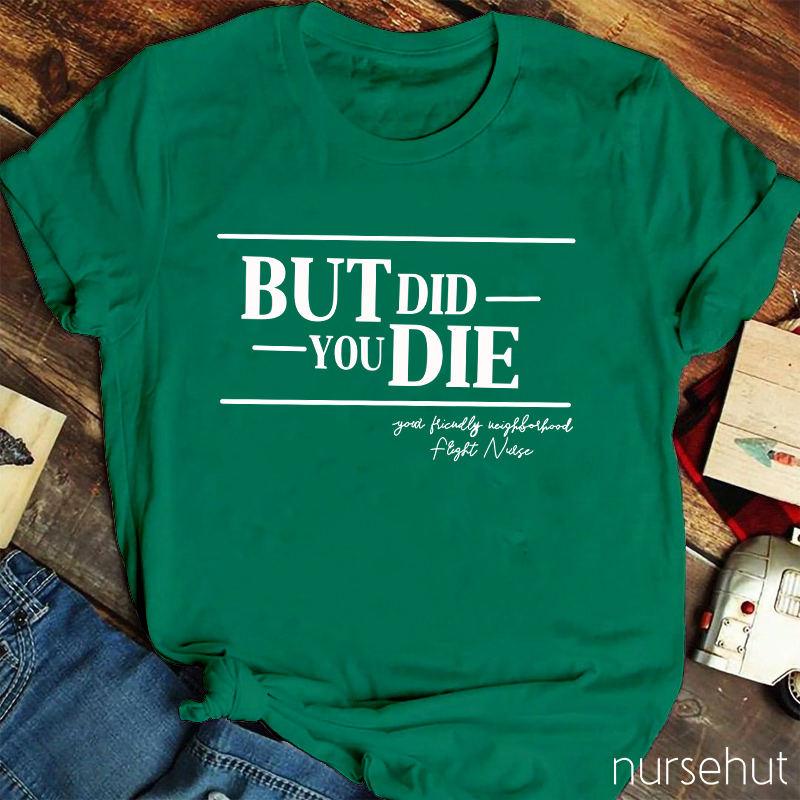 But Did You Die Nurse T-Shirt