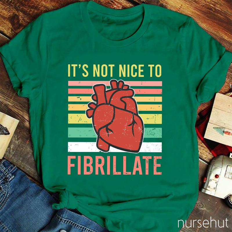 It's Not Nice To Fibrillate Nurse T-Shirt