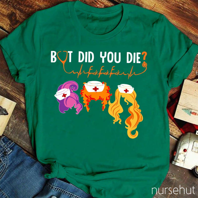 But Did You Die Nurse T-Shirt
