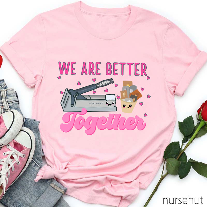 We Are Better Together Pills Nurse T-Shirt