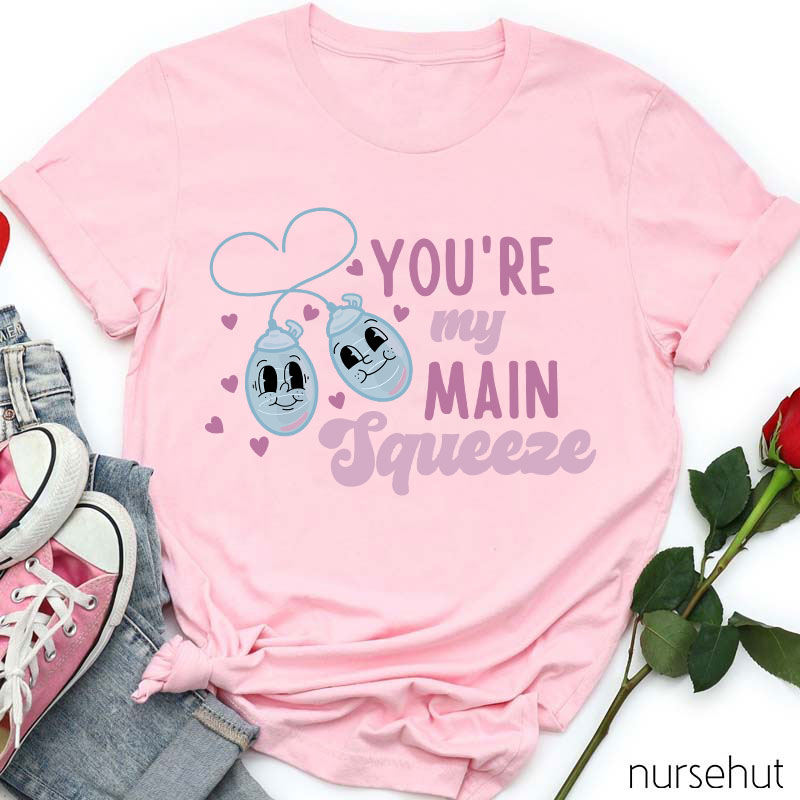 You're My Main Squeeza Nurse T-Shirt
