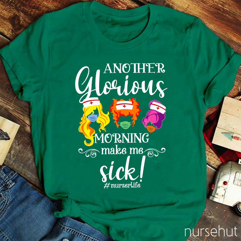 Another Glorious Morning Make Me Sick Nurse T-Shirt