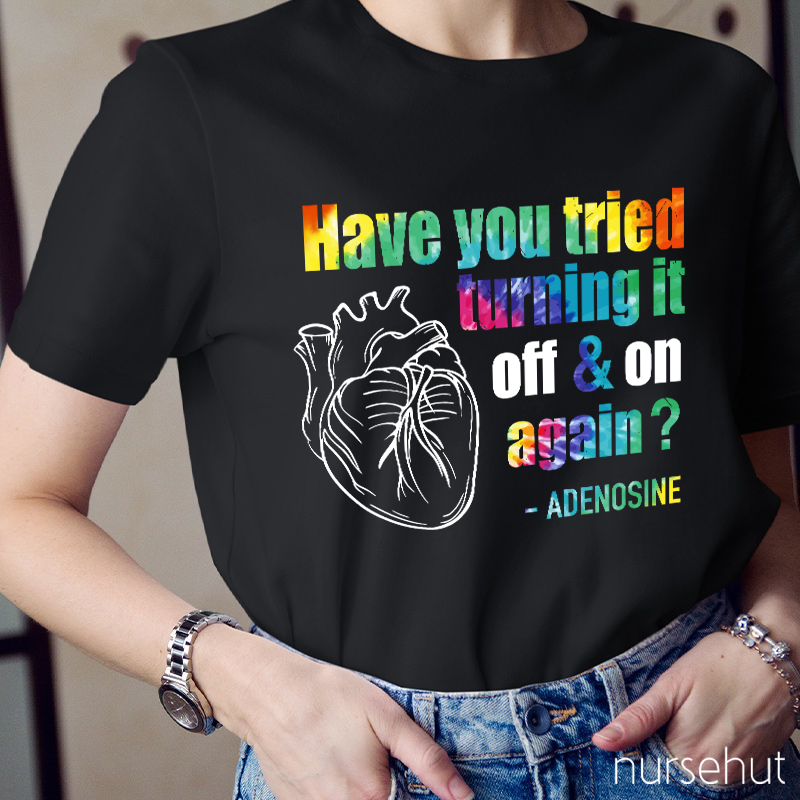 Have You Tried Turning It Off & On Again Nurse T-Shirt