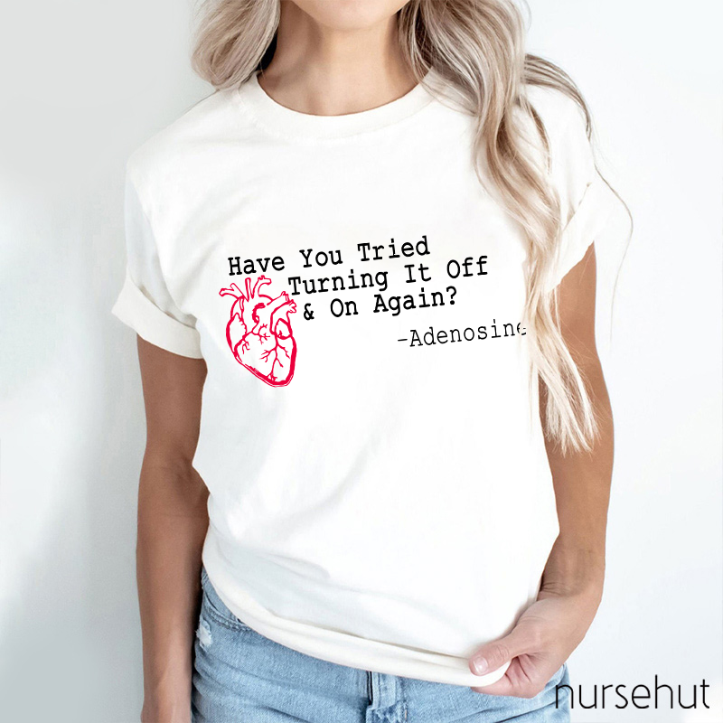 Have You Tried Turnig It Off & On Again Nurse T-Shirt
