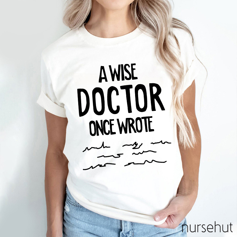A Wise Doctor Once Wrote Nurse T-Shirt