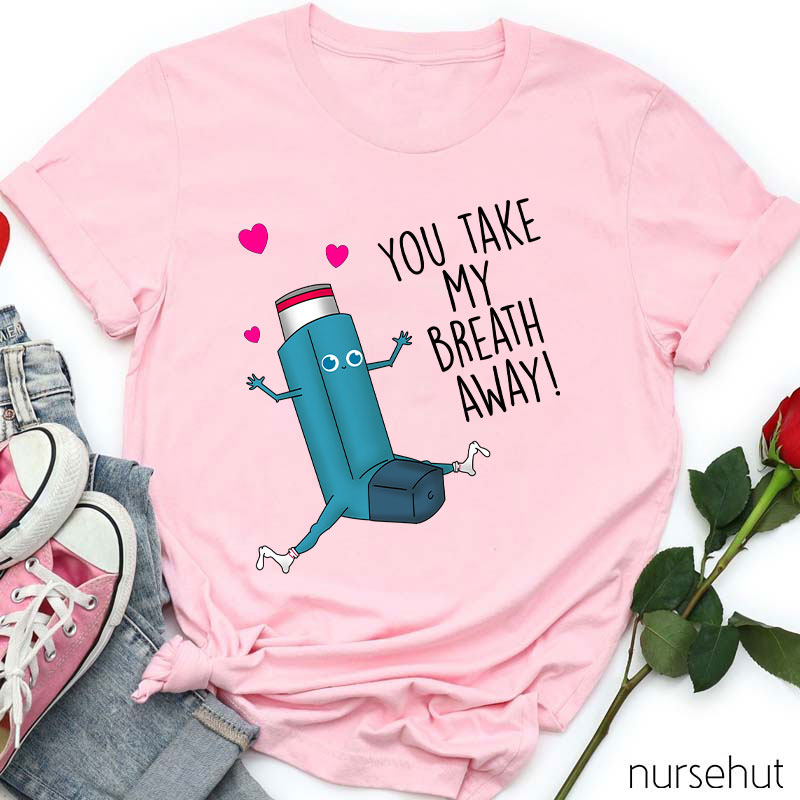 You Take My Breath Away Nurse T-Shirt