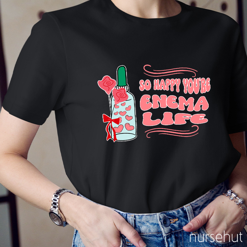 So Happy You're Enema Life Nurse T-Shirt