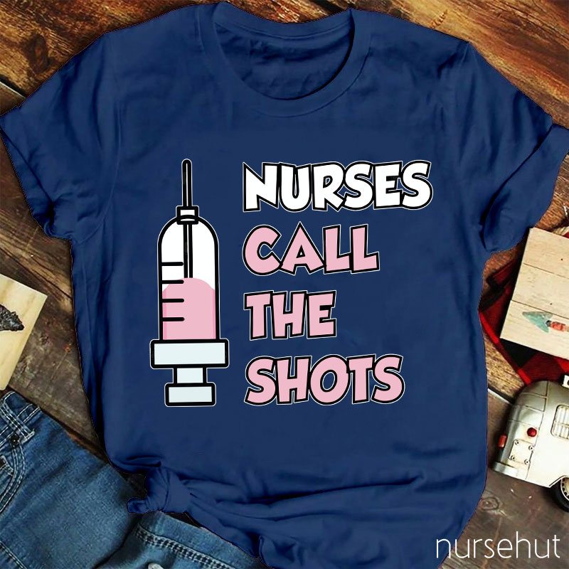 Nurses Call The Shots Nurse T-Shirt