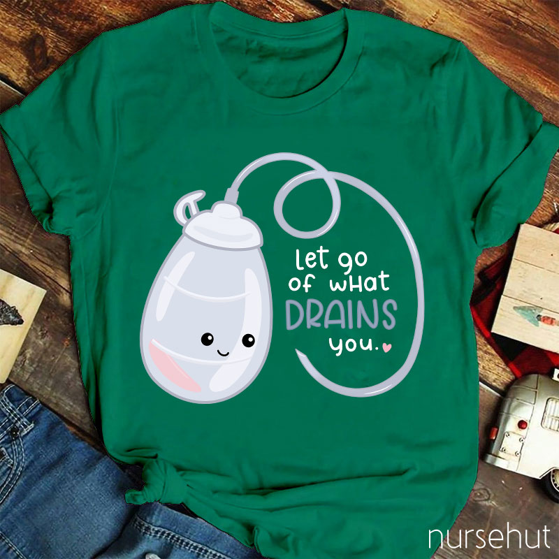 Let Go Of What Drains You Nurse T-Shirt
