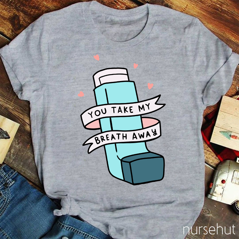 You Take My Breath Away Inhaler Nurse T-Shirt