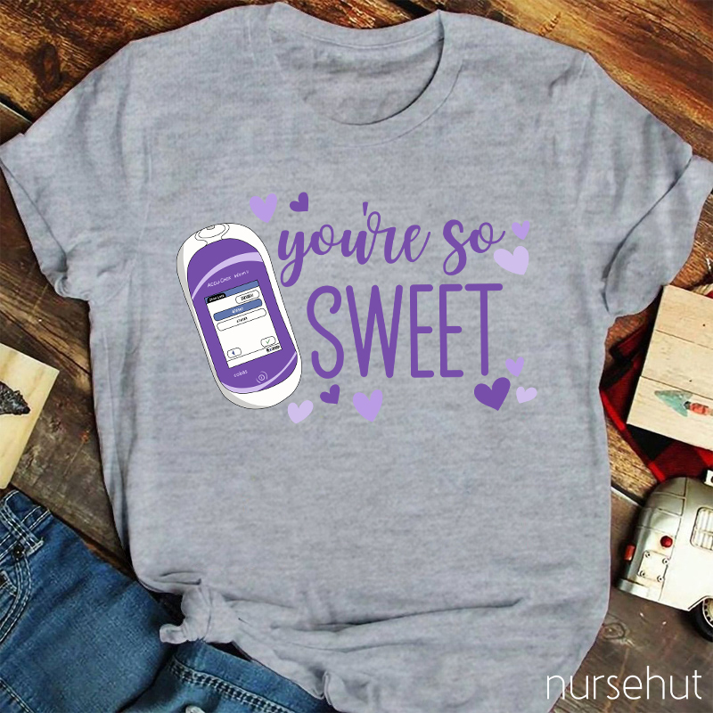 You're So Sweet Nurse T-Shirt