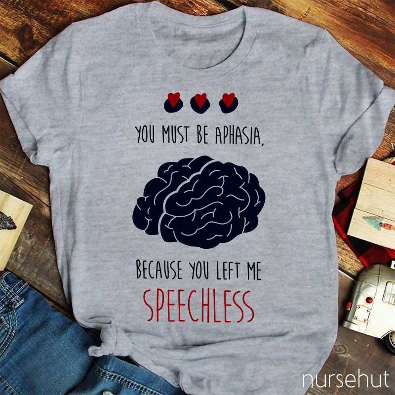 You Must Be Aphasia Because You Left Me Speechless Nurse T-Shirt