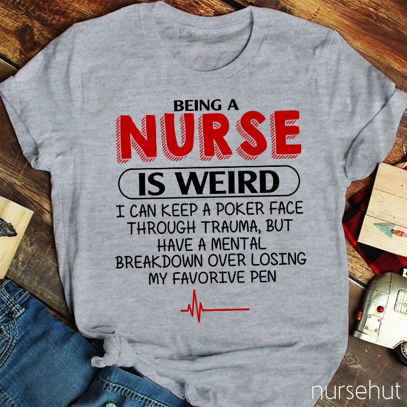 Being A Nurse Is Weird Nurse T-Shirt