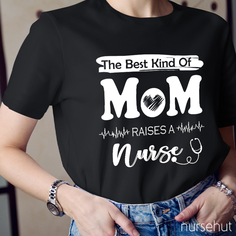 The Best Kind Of Mom Raises A Nurse T-Shirt