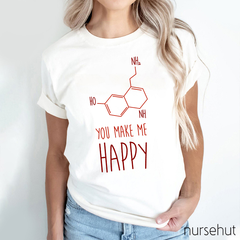 You Make Me Happy Chemical Bond Nurse T-Shirt