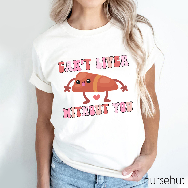 Can't Liver Without You Nurse T-Shirt