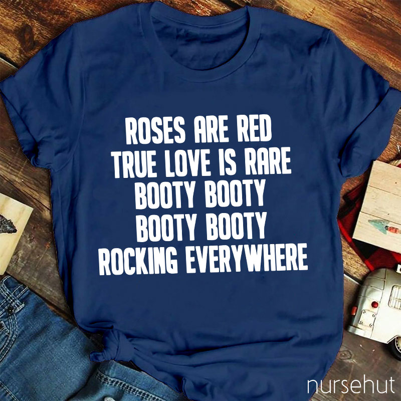 Roses Are Red True Love Is Rare Booty Booty Rocking Everywhere Nurse T-Shirt