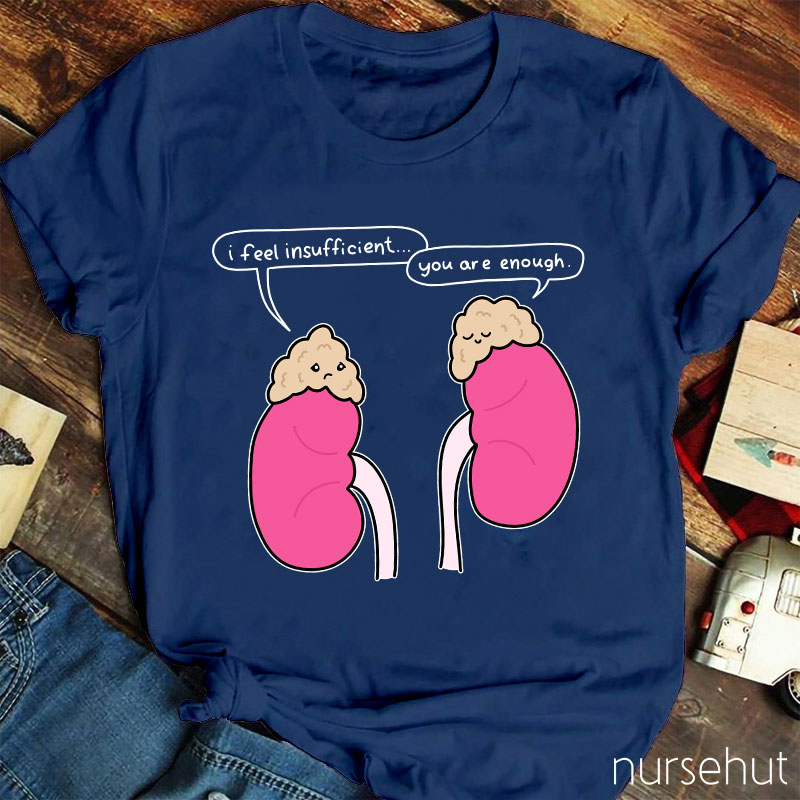 Kidney I Feel Insufficient You Are Enough Nurse T-Shirt
