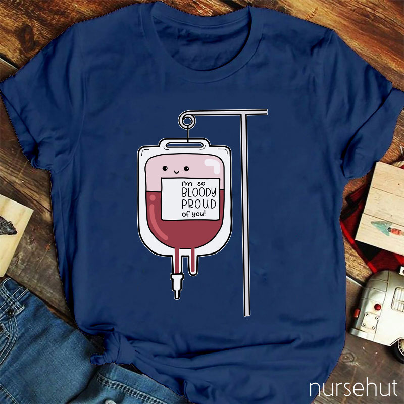 I'm So Bloody Proud Of You Nurse T-Shirt