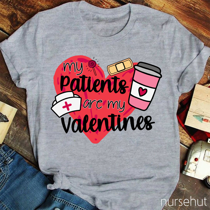 My Patients Are My Valentines Nurse T-Shirt