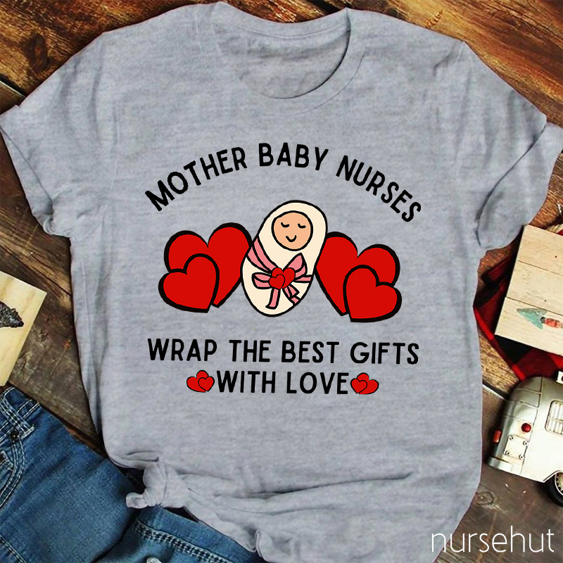 Mother Baby Nurses Wrap The Best Gifts With Love Nurse T-Shirt