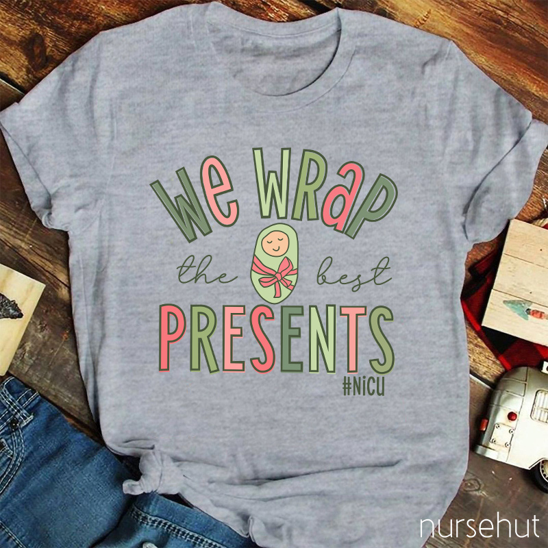 We Wrap The Best Presents NICU Nurse T-Shirt