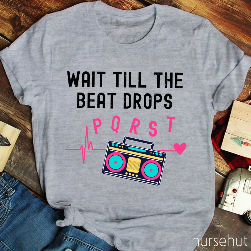 Wait Till The Beat Drops Nurse T-Shirt