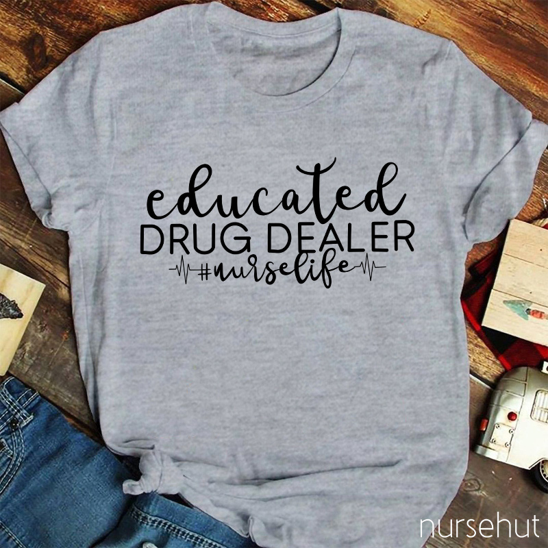 Educated Drug Dealer Nurse T-Shirt