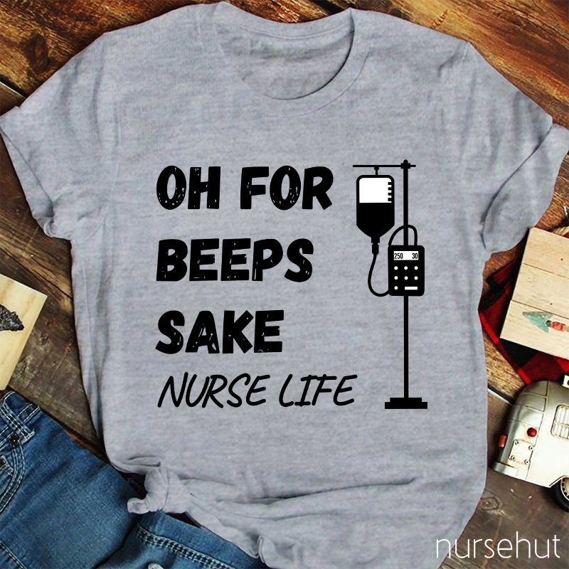 Oh For Beeps Sake Nurse Life Nurse T-Shirt