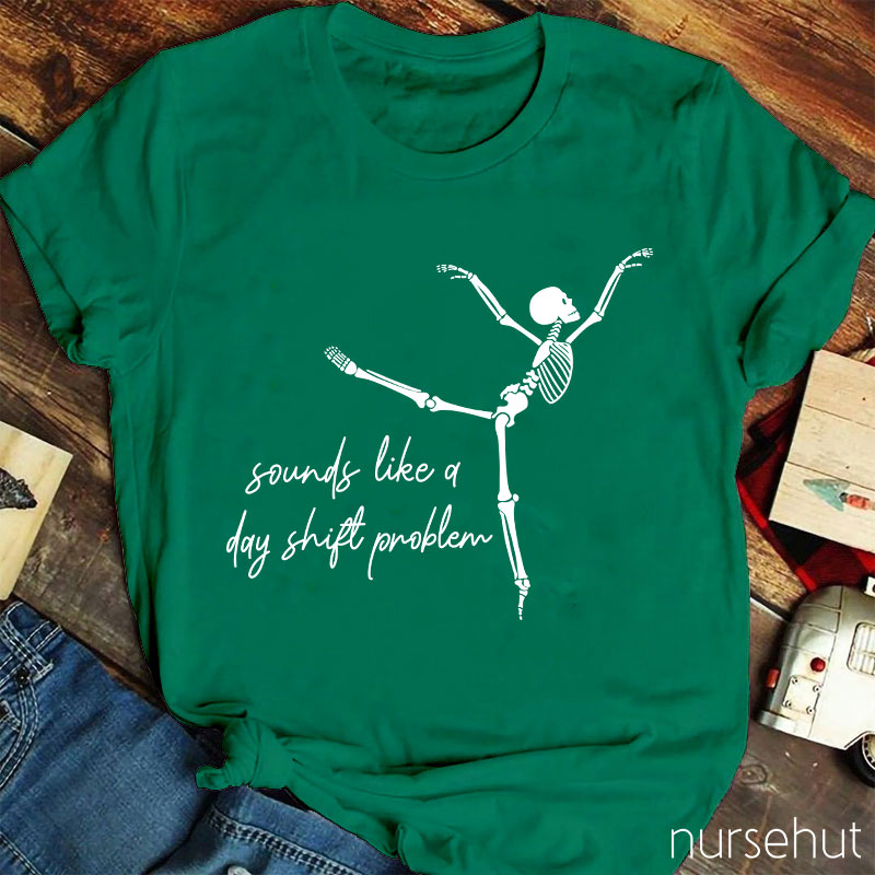 Sounds Like A Day Shift Problem Nurse T-Shirt