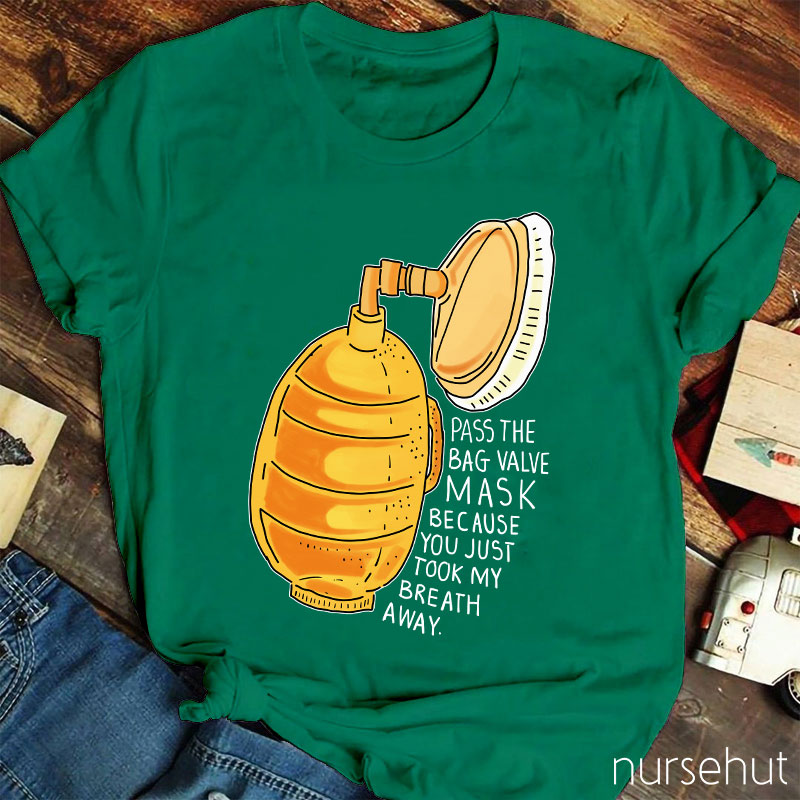 Pass The Bag Valve Mask Because You Took My Breath Away Nurse T-Shirt