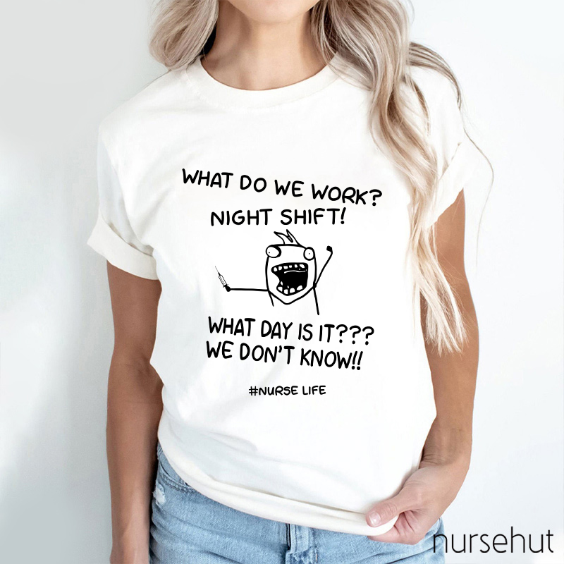What Do We Work Night Shift Nurse Life Nurse T-Shirt