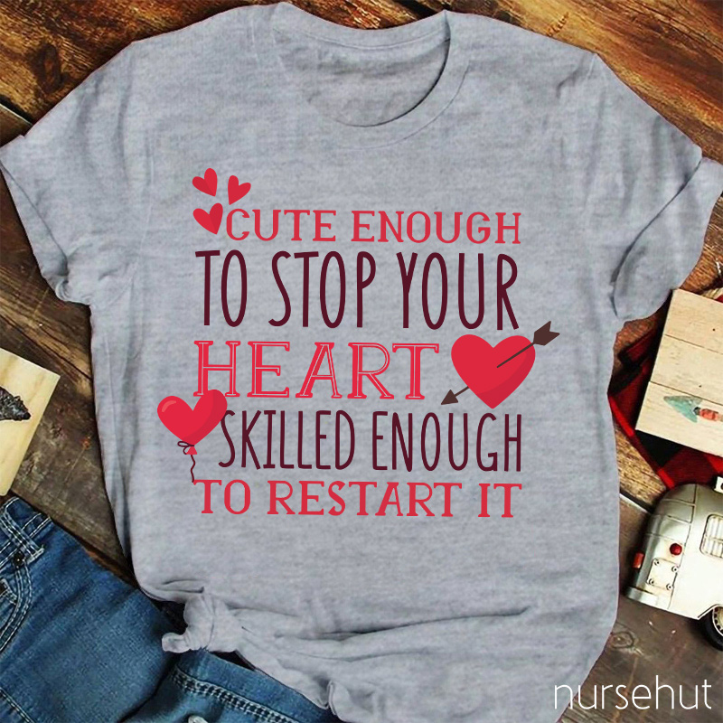 Cute Enough To Stop Your Heart Skilled Enough To Restart It Nurse T-Shirt