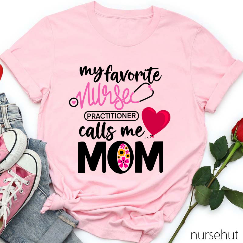 My Favorite Nurse Practitioner Calls Me Mom Nurse T-Shirt