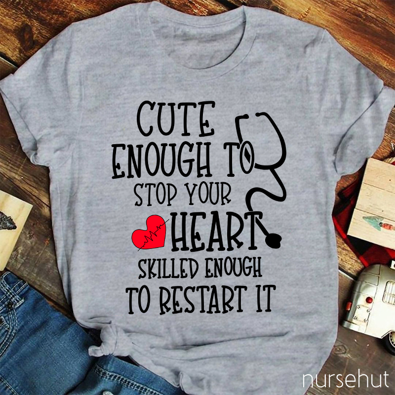 Red Heart Cute Enough To Stop Your Heart Skilled Enough To Restart It Nurse T-Shirt