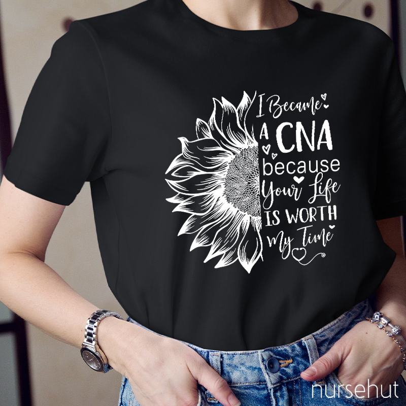 Flower I Became A CNA Because Your Life Is Worth My Time Nurse T-Shirt