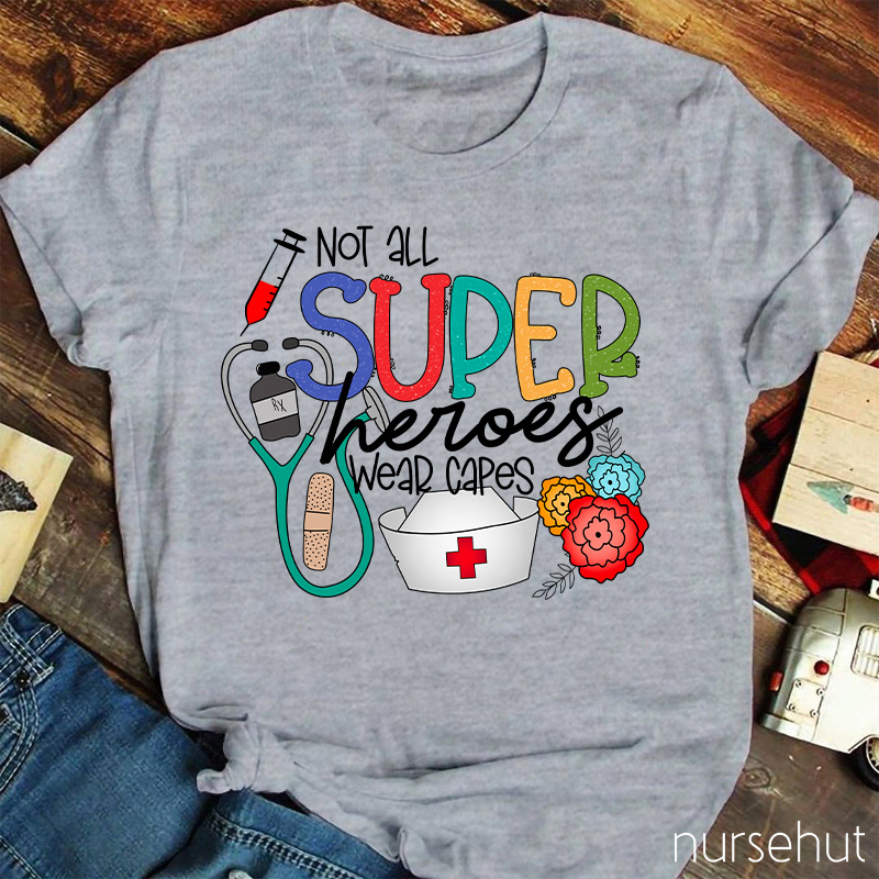 Not All Super Heroes Wear Capes Nurse T-shirt
