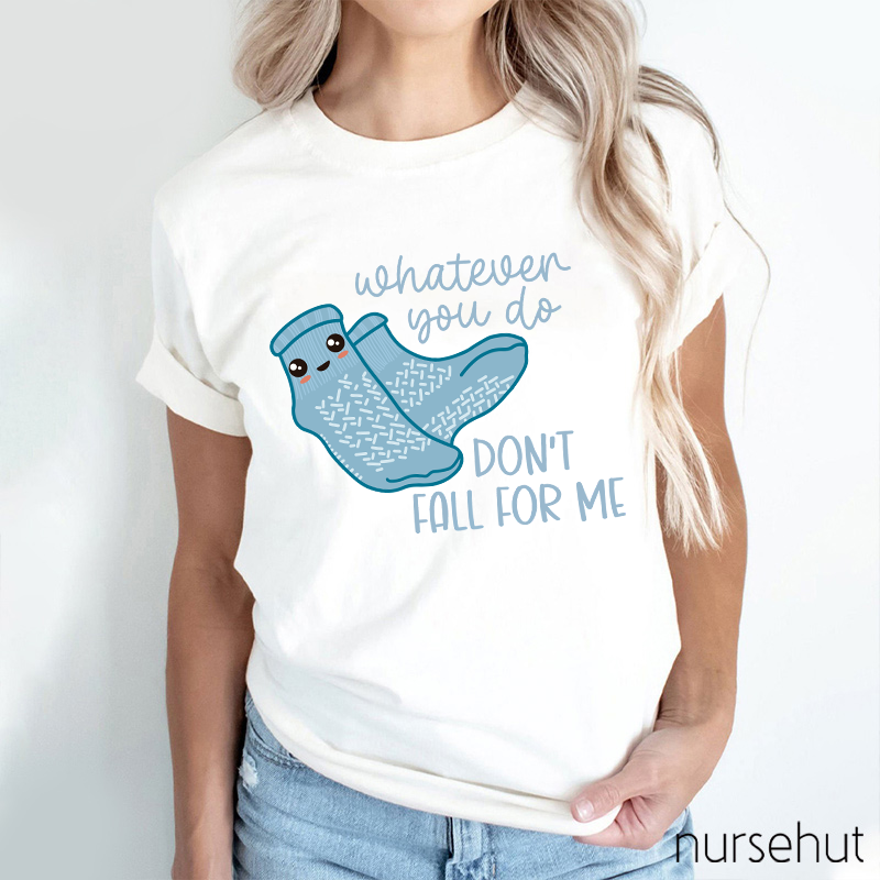 Whatever You Do Don't Fall For Me Nurse T-Shirt