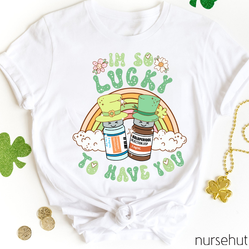 I'm So Lucky To Have You Nurse T-Shirt