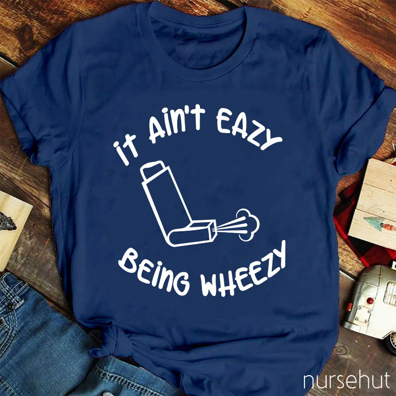 It Ain't Easy Being Wheezy Nurse T-Shirt
