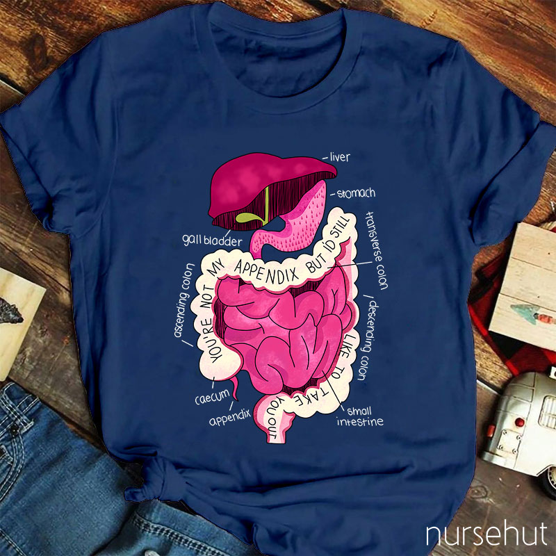 You're Not My Appendix But I'd Still Like To Take You Out Nurse T-Shirt