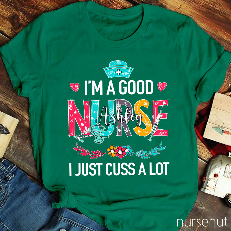 Personalized I'm A Good Nurse I Just Cuss A Lot Nurse T-Shirt