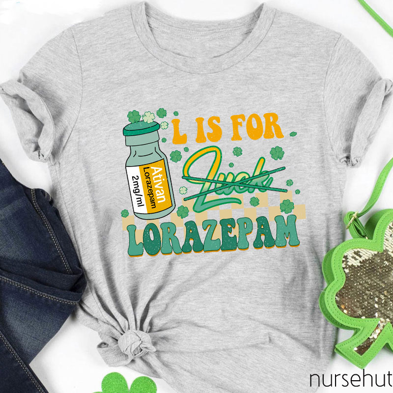 Ativan L Is For Lorazepam Not Luck Nurse T-Shirt
