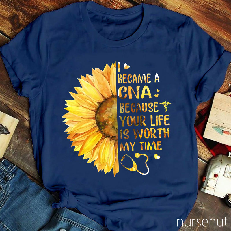 I Became A CNA Because Your Life Is Worth My Time Nurse T-Shirt